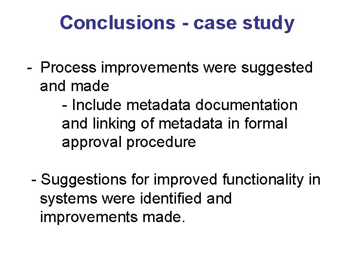 Conclusions - case study - Process improvements were suggested and made - Include metadata
