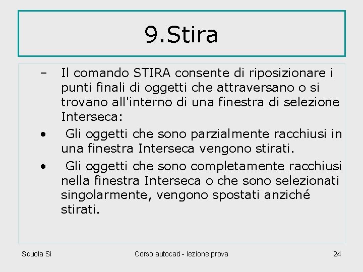 9. Stira – • • Scuola Si Il comando STIRA consente di riposizionare i