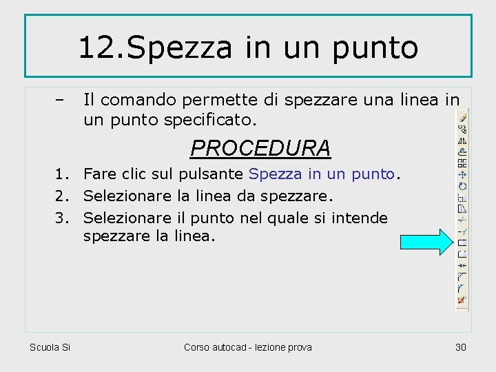 12. Spezza in un punto – Il comando permette di spezzare una linea in