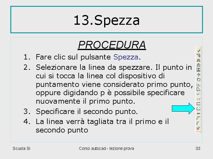 13. Spezza PROCEDURA 1. Fare clic sul pulsante Spezza. 2. Selezionare la linea da