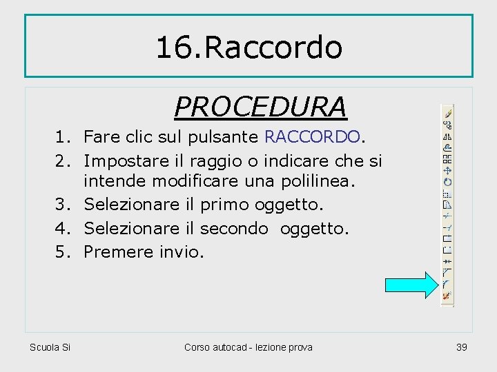 16. Raccordo PROCEDURA 1. Fare clic sul pulsante RACCORDO. 2. Impostare il raggio o