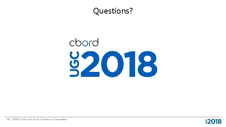 Questions? 34 | CBORD 2018 User Group Conference | Presentation 
