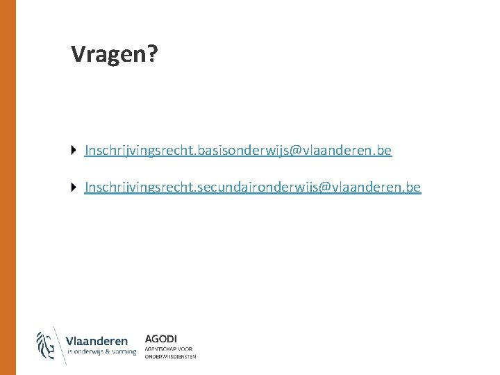 Vragen? Inschrijvingsrecht. basisonderwijs@vlaanderen. be Inschrijvingsrecht. secundaironderwijs@vlaanderen. be 