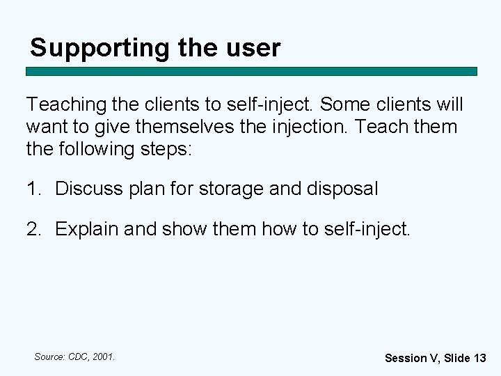 Supporting the user Teaching the clients to self-inject. Some clients will want to give