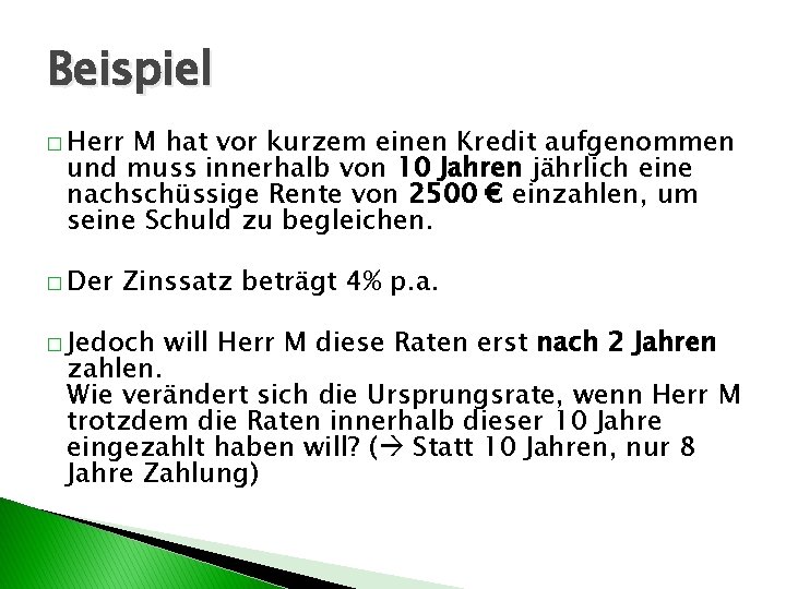 Beispiel � Herr M hat vor kurzem einen Kredit aufgenommen und muss innerhalb von