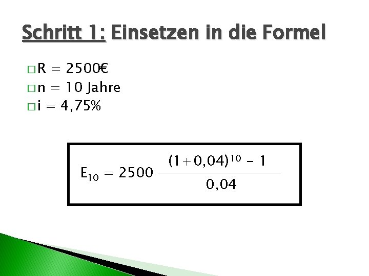 Schritt 1: Einsetzen in die Formel �R = 2500€ � n = 10 Jahre