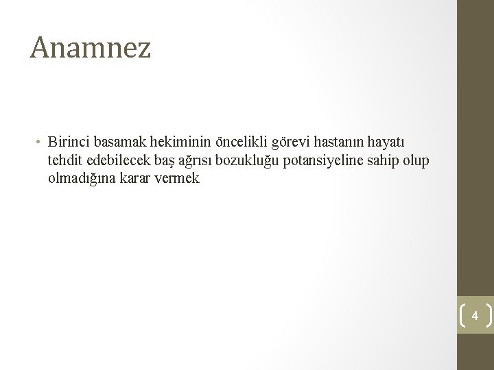 Anamnez • Birinci basamak hekiminin öncelikli görevi hastanın hayatı tehdit edebilecek baş ağrısı bozukluğu