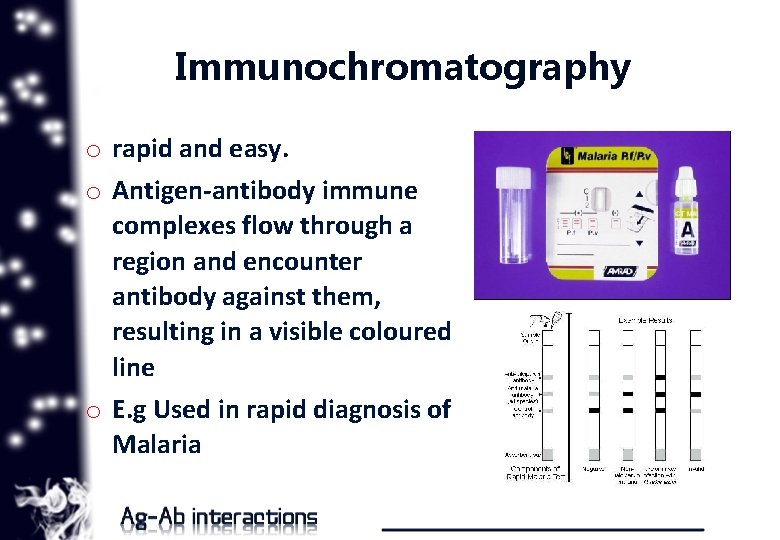 Immunochromatography o rapid and easy. o Antigen-antibody immune complexes flow through a region and