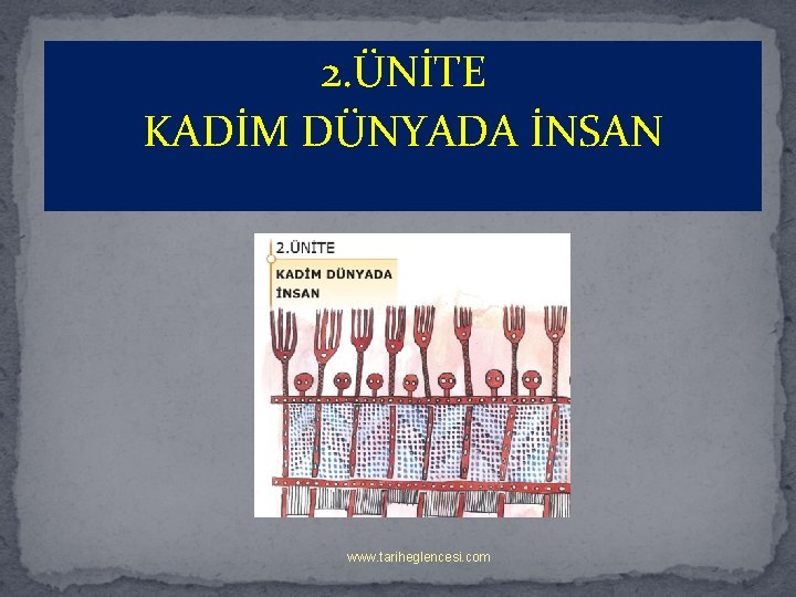 2. ÜNİTE KADİM DÜNYADA İNSAN www. tariheglencesi. com 