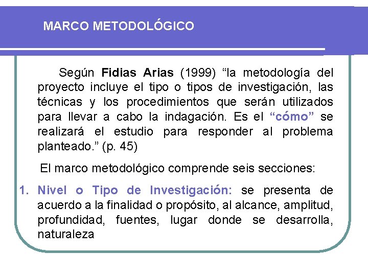 MARCO METODOLÓGICO Según Fidias Arias (1999) “la metodología del proyecto incluye el tipo o