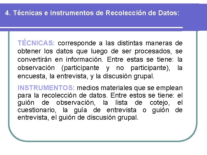 4. Técnicas e instrumentos de Recolección de Datos: TÉCNICAS: corresponde a las distintas maneras