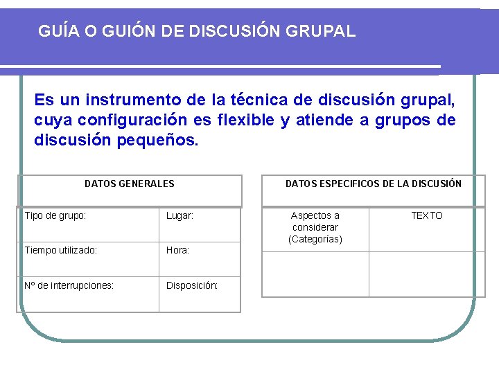 GUÍA O GUIÓN DE DISCUSIÓN GRUPAL Es un instrumento de la técnica de discusión