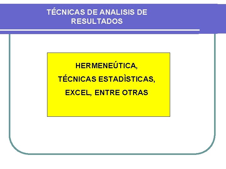 TÉCNICAS DE ANALISIS DE RESULTADOS HERMENEÚTICA, TÉCNICAS ESTADÌSTICAS, EXCEL, ENTRE OTRAS 