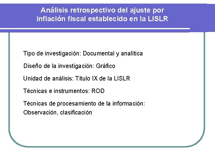 Análisis retrospectivo del ajuste por inflación fiscal establecido en la LISLR Tipo de investigación: