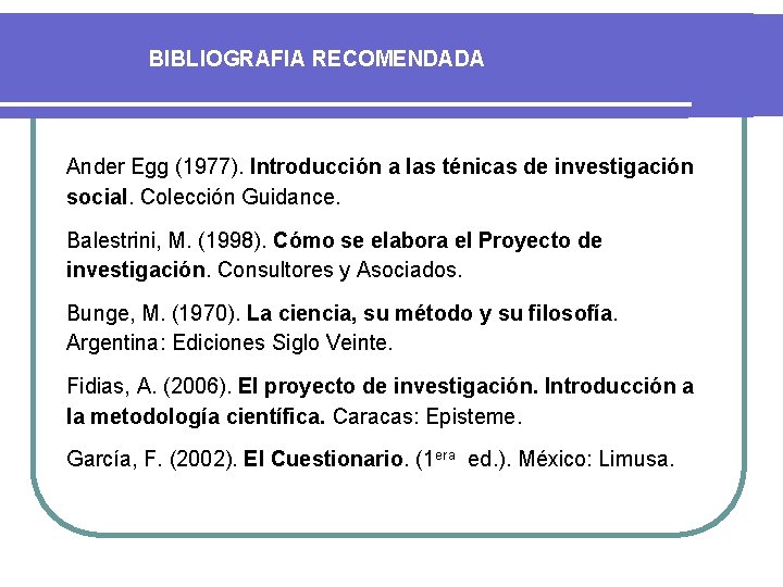 BIBLIOGRAFIA RECOMENDADA Ander Egg (1977). Introducción a las ténicas de investigación social. Colección Guidance.