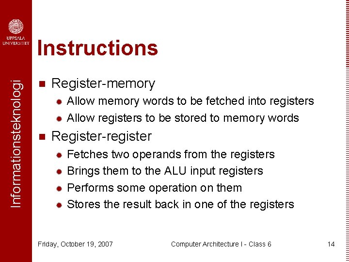 Informationsteknologi Instructions n Register-memory Allow memory words to be fetched into registers ® Allow