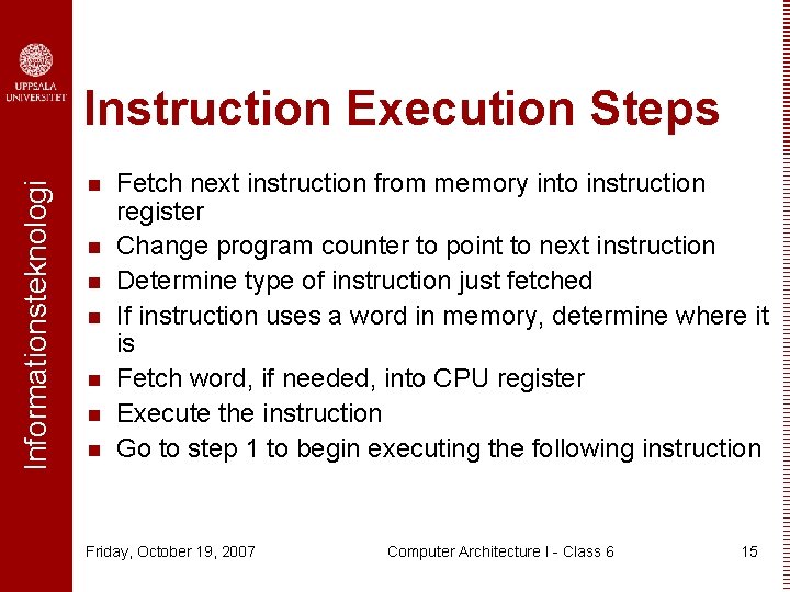 Informationsteknologi Instruction Execution Steps n n n n Fetch next instruction from memory into