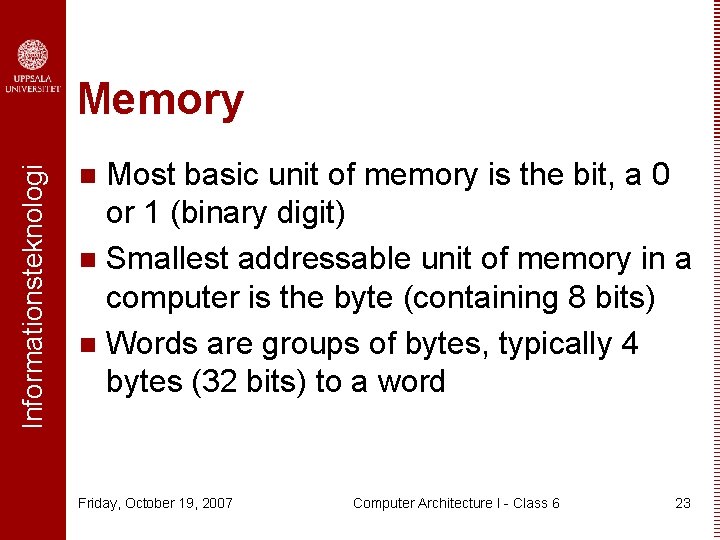 Informationsteknologi Memory Most basic unit of memory is the bit, a 0 or 1