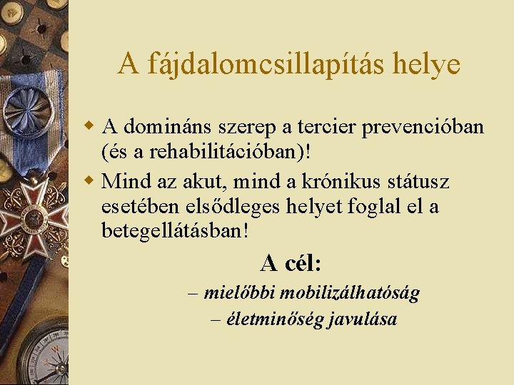 A fájdalomcsillapítás helye w A domináns szerep a tercier prevencióban (és a rehabilitációban)! w