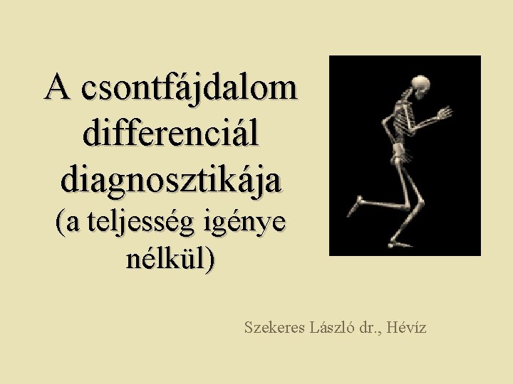 A csontfájdalom differenciál diagnosztikája (a teljesség igénye nélkül) Szekeres László dr. , Hévíz 