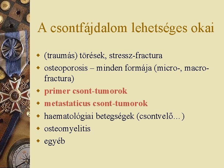 A csontfájdalom lehetséges okai w (traumás) törések, stressz-fractura w osteoporosis – minden formája (micro-,