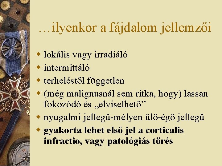 …ilyenkor a fájdalom jellemzői w lokális vagy irradiáló w intermittáló w terheléstől független w