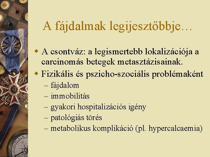 A fájdalmak legijesztőbbje… w A csontváz: a legismertebb lokalizációja a carcinomás betegek metasztázisainak. w