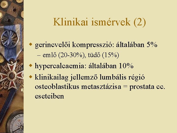 Klinikai ismérvek (2) w gerincvelői kompresszió: általában 5% – emlő (20 -30%), tüdő (15%)