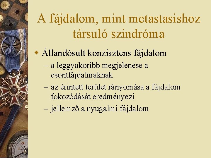 A fájdalom, mint metastasishoz társuló szindróma w Állandósult konzisztens fájdalom – a leggyakoribb megjelenése