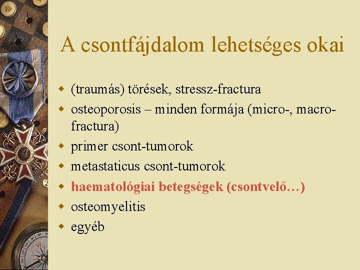 A csontfájdalom lehetséges okai w (traumás) törések, stressz-fractura w osteoporosis – minden formája (micro-,