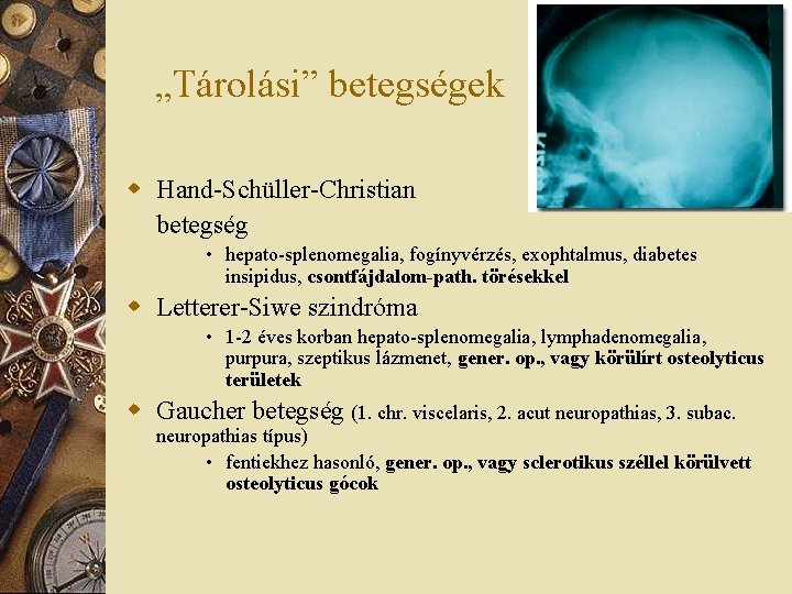 „Tárolási” betegségek w Hand-Schüller-Christian betegség • hepato-splenomegalia, fogínyvérzés, exophtalmus, diabetes insipidus, csontfájdalom-path. törésekkel w