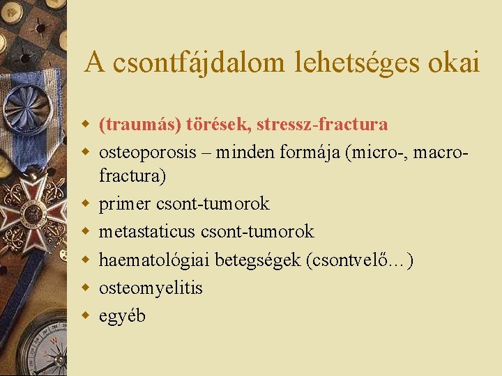 A csontfájdalom lehetséges okai w (traumás) törések, stressz-fractura w osteoporosis – minden formája (micro-,