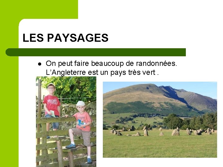 LES PAYSAGES l On peut faire beaucoup de randonnées. L’Angleterre est un pays très