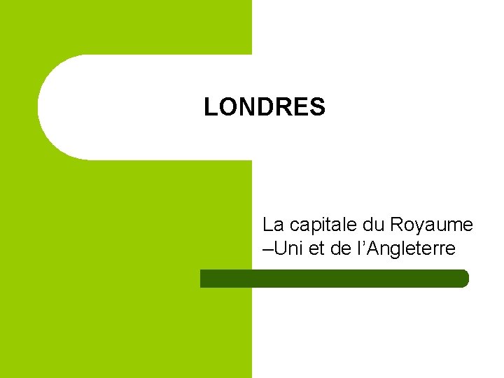 LONDRES La capitale du Royaume –Uni et de l’Angleterre 