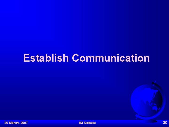 Establish Communication 30 March, 2007 ISI Kolkata 30 