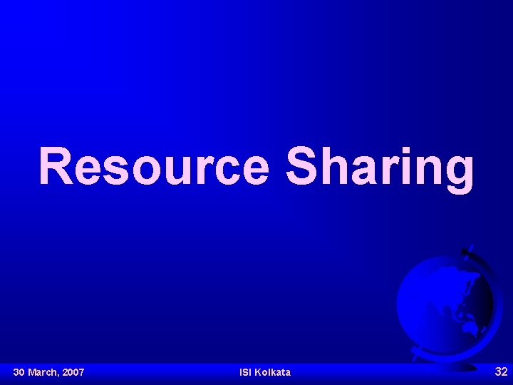 Resource Sharing 30 March, 2007 ISI Kolkata 32 