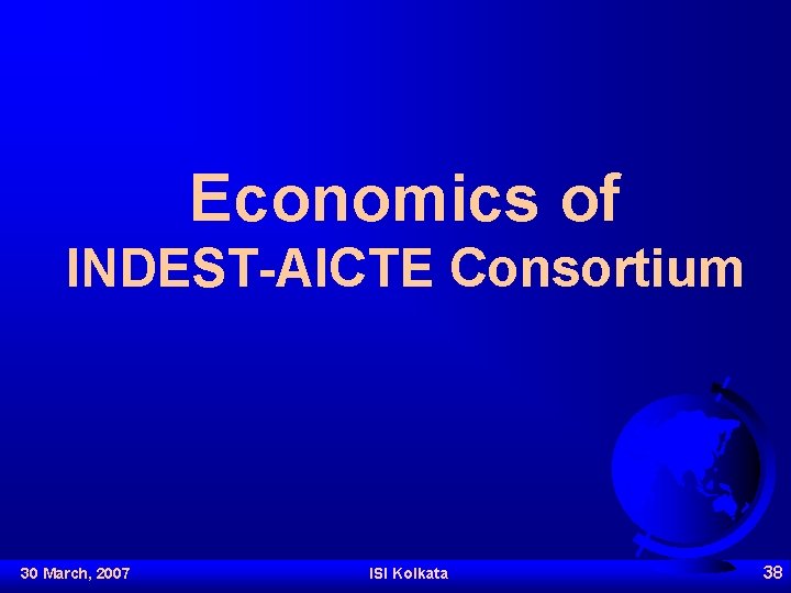 Economics of INDEST-AICTE Consortium 30 March, 2007 ISI Kolkata 38 