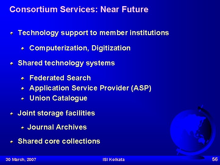 Consortium Services: Near Future Technology support to member institutions Computerization, Digitization Shared technology systems