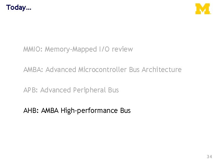 Today… MMIO: Memory-Mapped I/O review AMBA: Advanced Microcontroller Bus Architecture APB: Advanced Peripheral Bus