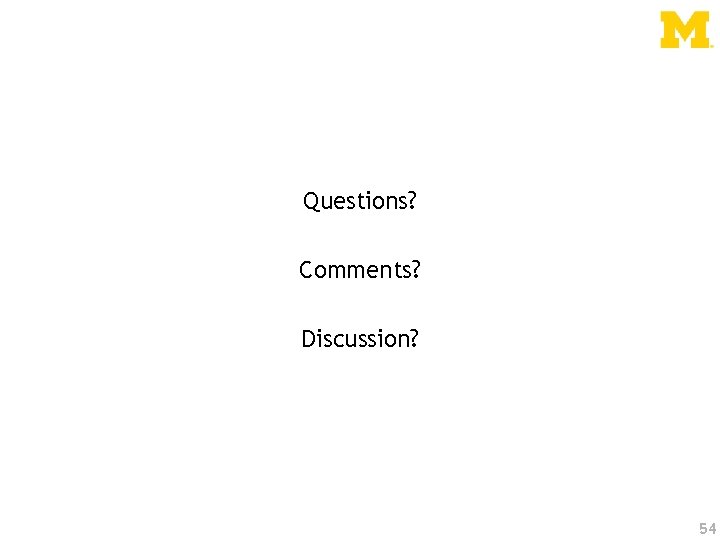 Questions? Comments? Discussion? 54 