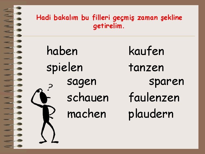 Hadi bakalım bu filleri geçmiş zaman şekline getirelim. haben spielen sagen schauen machen kaufen