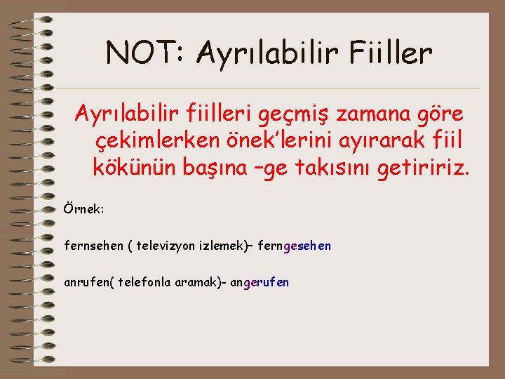 NOT: Ayrılabilir Fiiller Ayrılabilir fiilleri geçmiş zamana göre çekimlerken önek’lerini ayırarak fiil kökünün başına