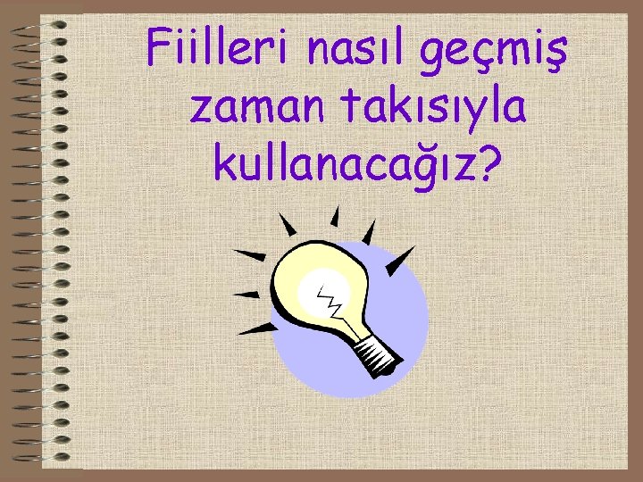 Fiilleri nasıl geçmiş zaman takısıyla kullanacağız? 