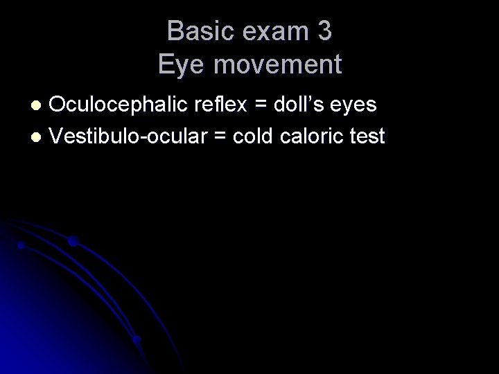 Basic exam 3 Eye movement Oculocephalic reflex = doll’s eyes l Vestibulo-ocular = cold