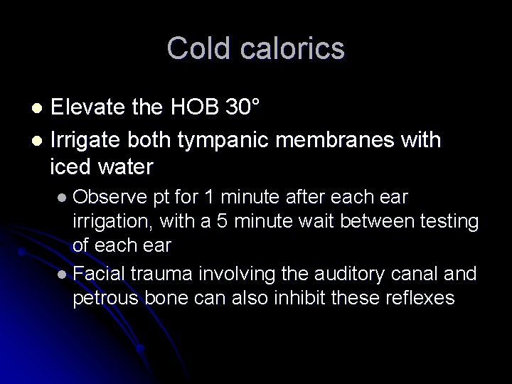 Cold calorics Elevate the HOB 30° l Irrigate both tympanic membranes with iced water