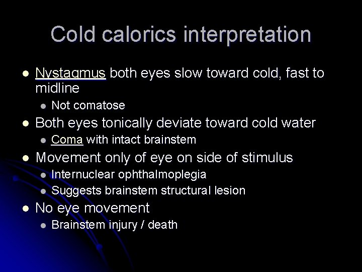 Cold calorics interpretation l Nystagmus both eyes slow toward cold, fast to midline l
