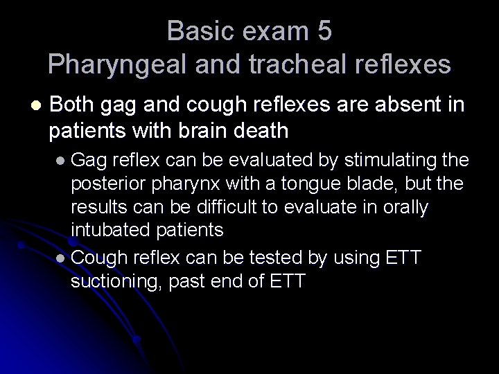 Basic exam 5 Pharyngeal and tracheal reflexes l Both gag and cough reflexes are