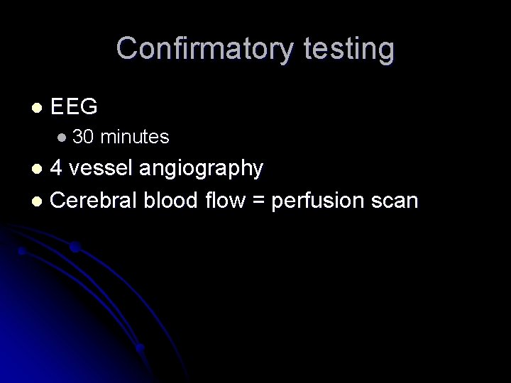 Confirmatory testing l EEG l 30 minutes 4 vessel angiography l Cerebral blood flow