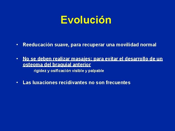 Evolución • Reeducación suave, para recuperar una movilidad normal • No se deben realizar