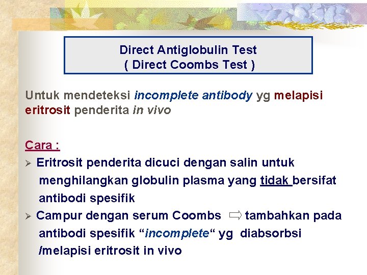 Direct Antiglobulin Test ( Direct Coombs Test ) Untuk mendeteksi incomplete antibody yg melapisi